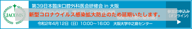 第39回日本臨床口腔外科医会（JACOMS）研修会 in 大阪大学中之島センターは延期となりました。